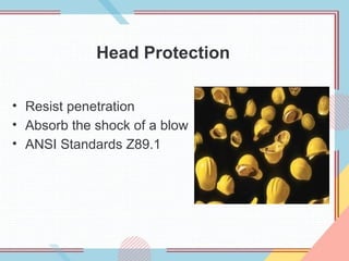 Head Protection
• Resist penetration
• Absorb the shock of a blow
• ANSI Standards Z89.1
 