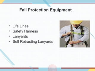 Fall Protection Equipment
• Life Lines
• Safety Harness
• Lanyards
• Self Retracting Lanyards
 