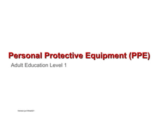 Adult Education Level 1 Personal Protective Equipment (PPE) Version:jun10hse021 