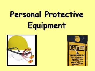 Personal ProtectivePersonal Protective
EquipmentEquipment
 