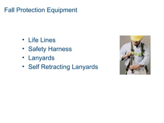 Fall Protection Equipment
• Life Lines
• Safety Harness
• Lanyards
• Self Retracting Lanyards
 