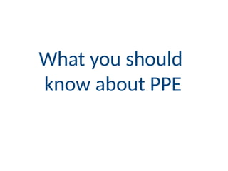 What you should
know about PPE
 