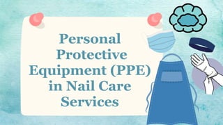 Personal
Protective
Equipment (PPE)
in Nail Care
Services
 