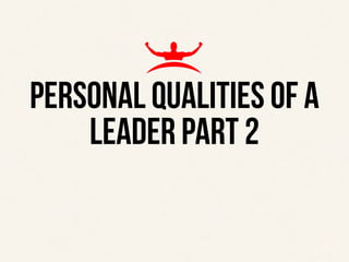‹#›
THE TOP 4 EXPECTATIONS OF A TEAM LEADER
PERSONAL QUALITIES OF A
LEADER PART 2
 