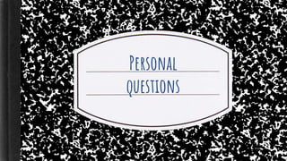 Personal
questions
 