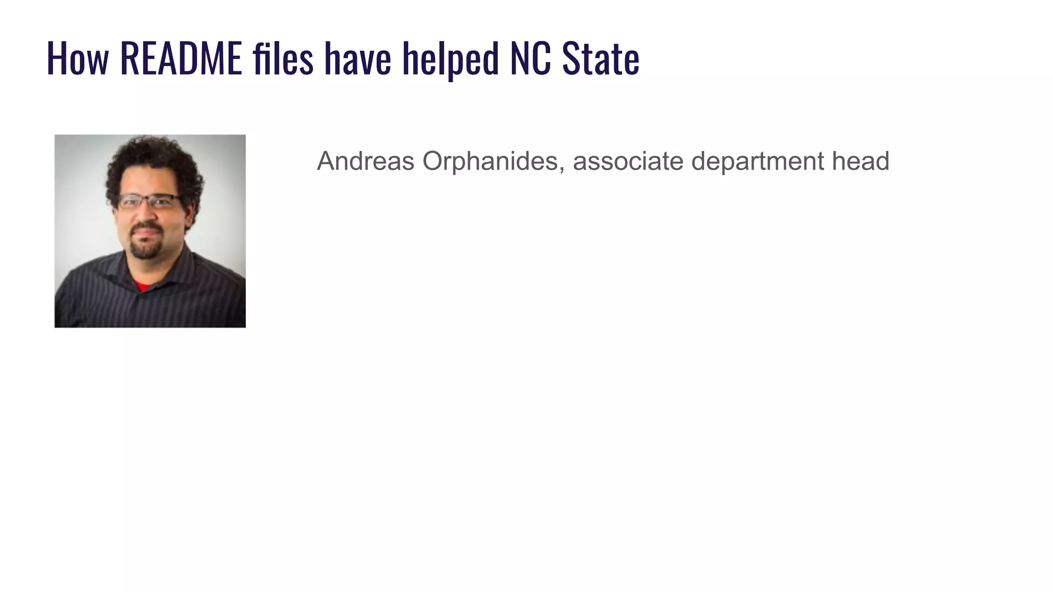 How README ﬁles have helped NC State
Andreas Orphanides, associate department head
 
