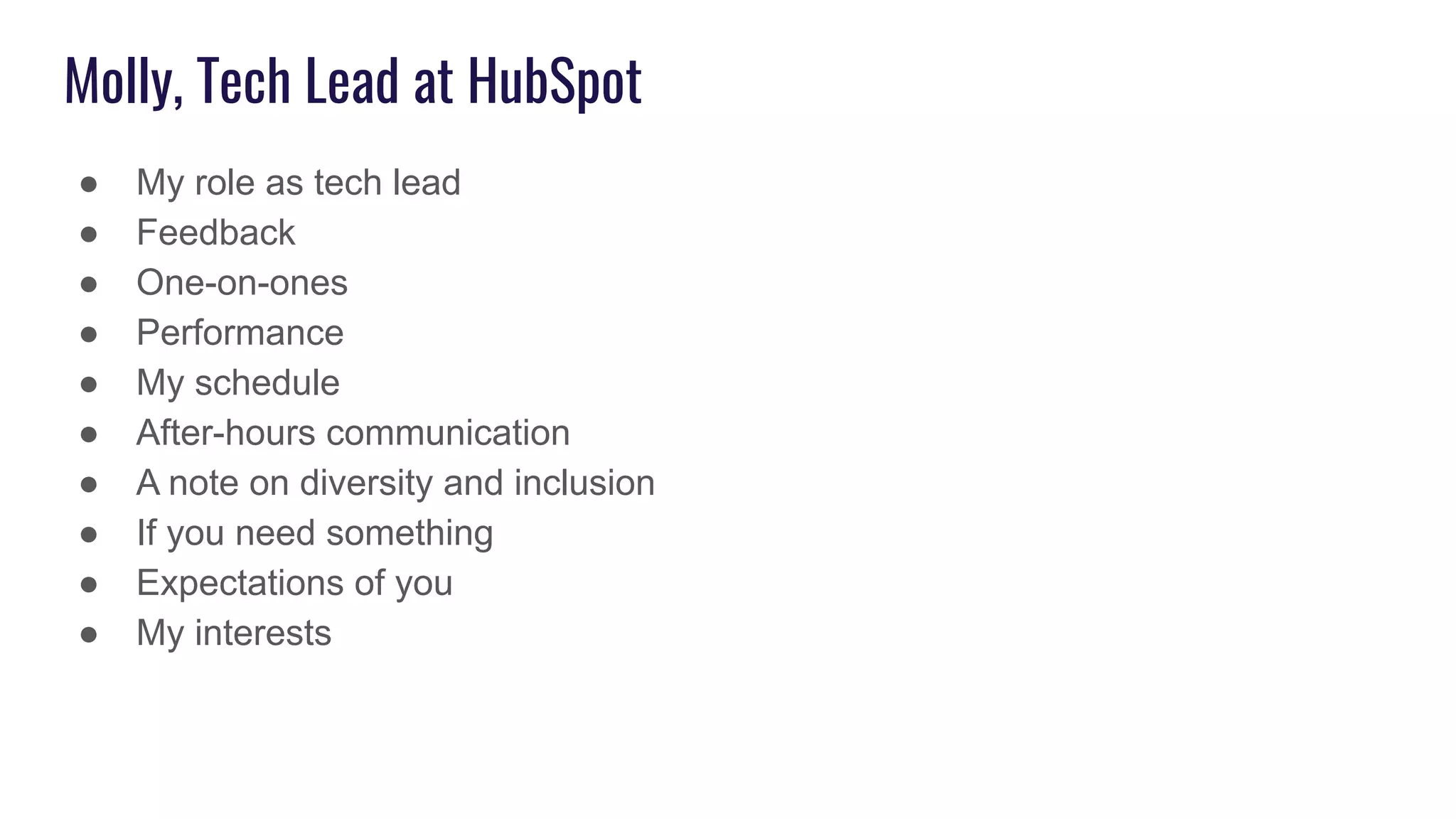 Molly, Tech Lead at HubSpot
● My role as tech lead
● Feedback
● One-on-ones
● Performance
● My schedule
● After-hours communication
● A note on diversity and inclusion
● If you need something
● Expectations of you
● My interests
 