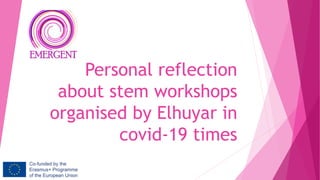 Personal reflection
about stem workshops
organised by Elhuyar in
covid-19 times
 