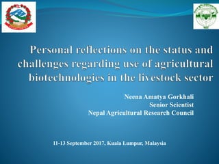 Neena Amatya Gorkhali
Senior Scientist
Nepal Agricultural Research Council
11-13 September 2017, Kuala Lumpur, Malaysia
 