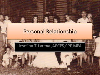 Personal Relationship
Josefino T. Larena ,ABCPS,CPE,MPA
 