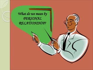 What do we mean by
PERSONAL
RELATIONSHIP?
 