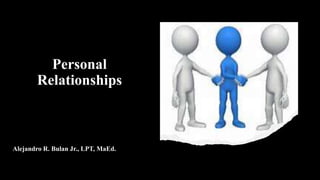 Personal
Relationships
Alejandro R. Bulan Jr., LPT, MaEd.
 