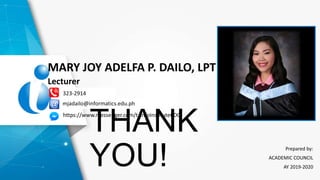 THANK
YOU! Prepared by:
ACADEMIC COUNCIL
AY 2019-2020
MARY JOY ADELFA P. DAILO, LPT
Lecturer
323-2914
mjadailo@informatics.edu.ph
https://www.messenger.com/t/InfoInstituteCDO
Picture
 