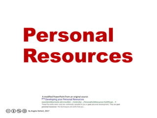 Personal
Resources
A modified PowerPoint from an original source:
By Angela DeHart, 2017
 