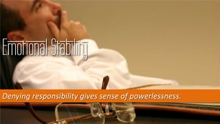 Emotional Stability
Denying responsibility gives sense of powerlessness.
 