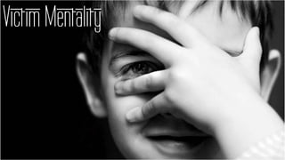 Victim Mentality
 