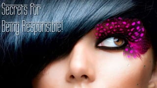 Secrets for
Being Responsible!
 