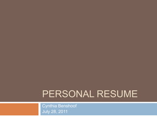 Personal Resume Cynthia Benshoof July 28, 2011 