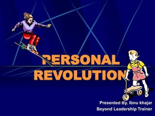 PERSONAL
REVOLUTION
Presented By. Ibnu khajar
Beyond Leadership Trainer
 