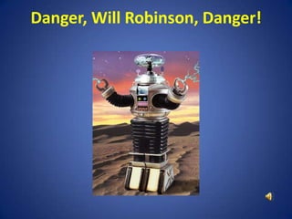Danger, Will Robinson, Danger!

 