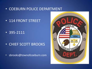 • COEBURN POLICE DEPARTMENT
• 114 FRONT STREET
• 395-2111
• CHIEF SCOTT BROOKS
• sbrooks@townofcoeburn.com

 