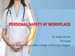 PERSONAL SAFETY AT WORKPLACE
Dr. Rupa Verma
Principal
MKSSS Sitabai Nargundkar college of Nursing, Nagpur
 