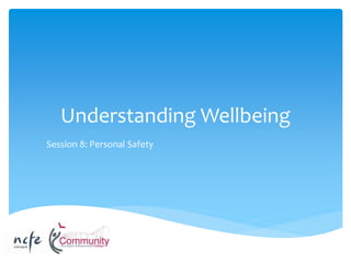 Understanding Wellbeing
Session 8: Personal Safety
 