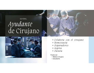 de Cirujano
Ayudante
EST ÉRIL
Puede ser:
• Médico Cirujano
• Estudiante
• Colabora con el ci rujano
• Hem ost asi a
• S eparadores
• Aspira
• S utura
 