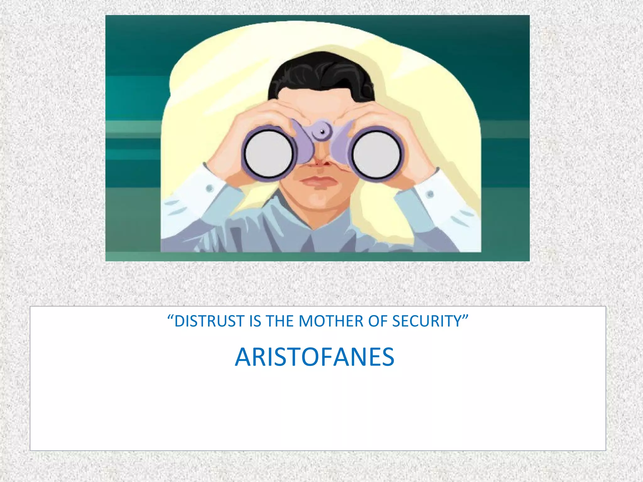 “ DISTRUST IS THE MOTHER OF SECURITY”  ARISTOFANES  