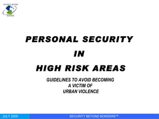 PERSONAL SECURITY  IN  HIGH RISK AREAS GUIDELINES TO AVOID BECOMING  A VICTIM OF  URBAN VIOLENCE 