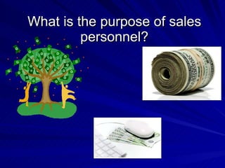 What is the purpose of sales personnel? 