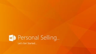 Personal Selling..
Let’s Get Started…
 