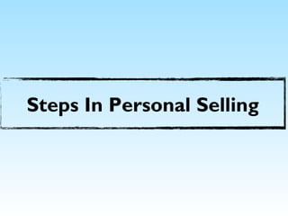Steps In Personal Selling
 
