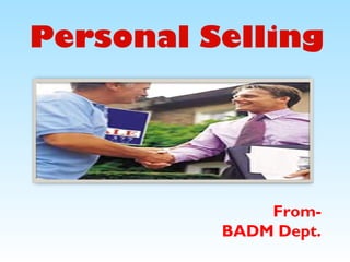 Personal Selling
From-
BADM Dept.
 