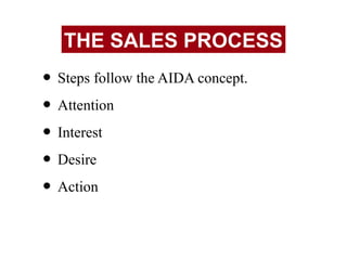 • Steps follow the AIDA concept.
• Attention
• Interest
• Desire
• Action
THE SALES PROCESS
 