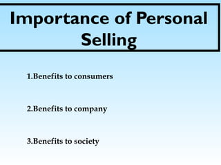 Importance of Personal
Selling
1.Benefits to consumers
2.Benefits to company
3.Benefits to society
 
