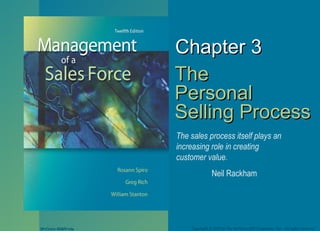 McGraw-Hill/IrwinMcGraw-Hill/Irwin Copyright © 2008 by The McGraw-Hill Companies, Inc. All rights reserved.Copyright © 2008 by The McGraw-Hill Companies, Inc. All rights reserved.
Chapter 3Chapter 3
TheThe
PersonalPersonal
Selling ProcessSelling Process
The sales process itself plays an
increasing role in creating
customer value.
Neil Rackham
 