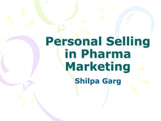 Personal Selling
   in Pharma
   Marketing
    Shilpa Garg
 