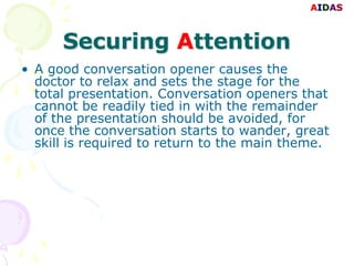 AIDAS



      Securing Attention
• A good conversation opener causes the
  doctor to relax and sets the stage for the
  t...