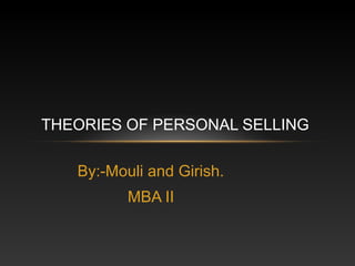 By:-Mouli and Girish.
MBA II
THEORIES OF PERSONAL SELLING
 