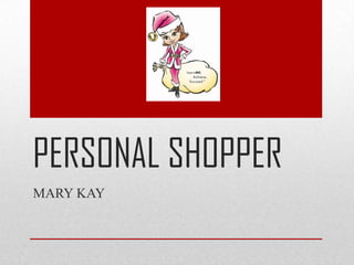 PERSONAL SHOPPER
MARY KAY

 