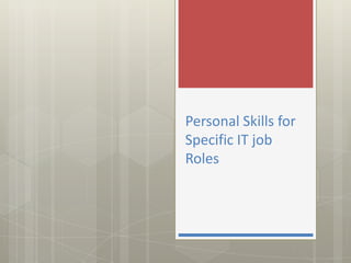 Personal Skills for
Specific IT job
Roles
 