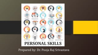 Prepared by: Dr. Pooja Raj Srivastava
PERSONAL SKILLS
 