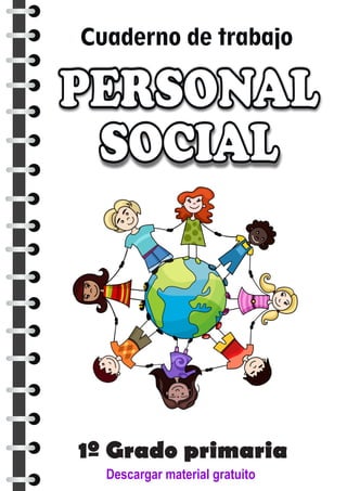 Cuaderno de trabajo
PERSONAL
PERSONAL
SOCIAL
SOCIAL
PERSONAL
SOCIAL
1º Grado primaria
Descargar material gratuito
 
