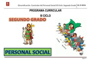 Diversificación Curricular del Personal Social III Ciclo: Segundo Grado I.E. N 4016
Página 1
PROGRAMA CURRICULAR
III CICLO
 