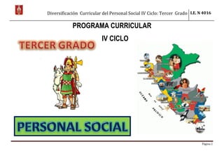 Diversificación Curricular del Personal Social IV Ciclo: Tercer Grado I.E. N 4016
Página 1
PROGRAMA CURRICULAR
IV CICLO
 