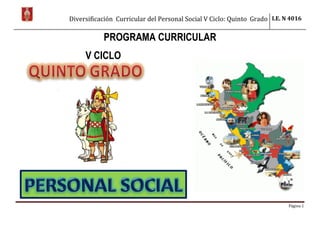 Diversificación Curricular del Personal Social V Ciclo: Quinto Grado I.E. N 4016
Página 1
PROGRAMA CURRICULAR
V CICLO
 