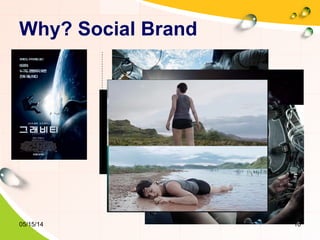 Why? Social Brand
05/15/14 10
 
