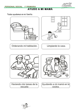 PERSONAL SOCIAL

1º PRIMARIA

AYUDO A MI MAMÁ
Todos ayudamos en mi familia

 