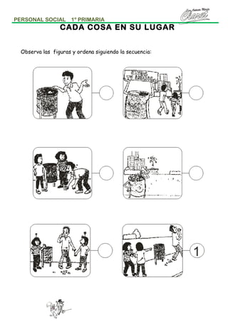 PERSONAL SOCIAL

1º PRIMARIA

CADA COSA EN SU LUGAR
Observa las figuras y ordena siguiendo la secuencia:

 